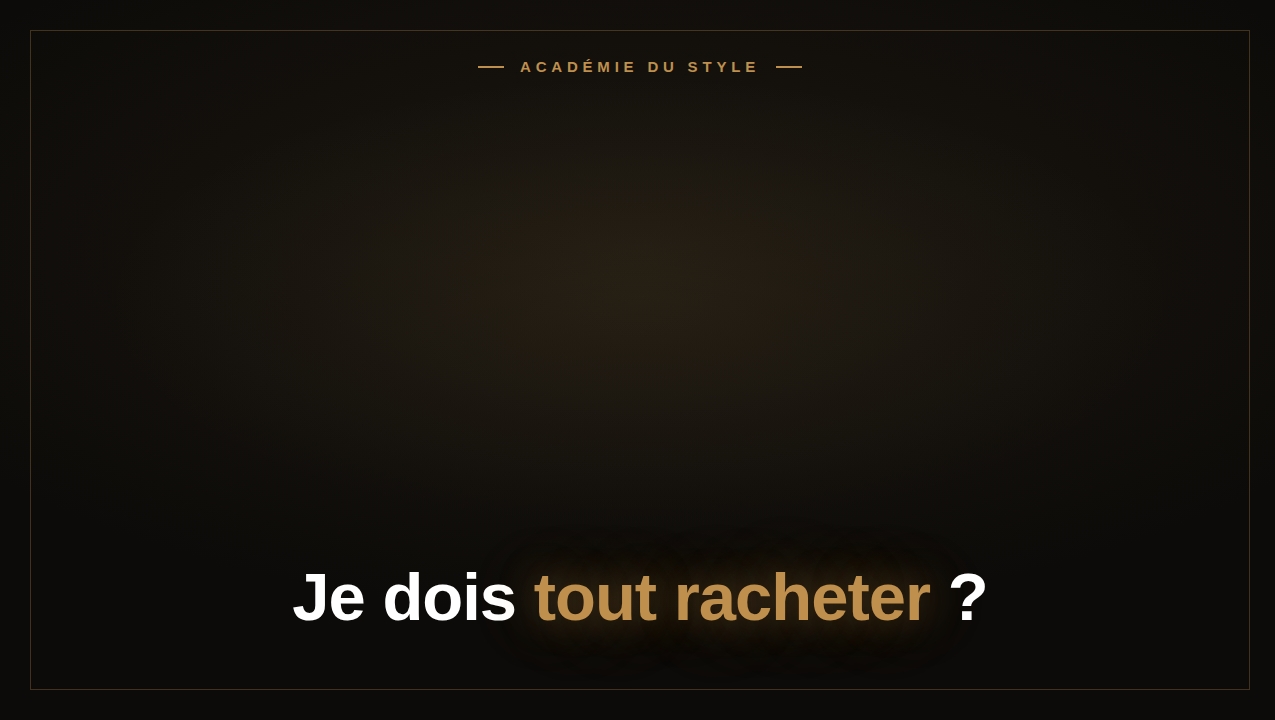 Je dois tout racheter ?